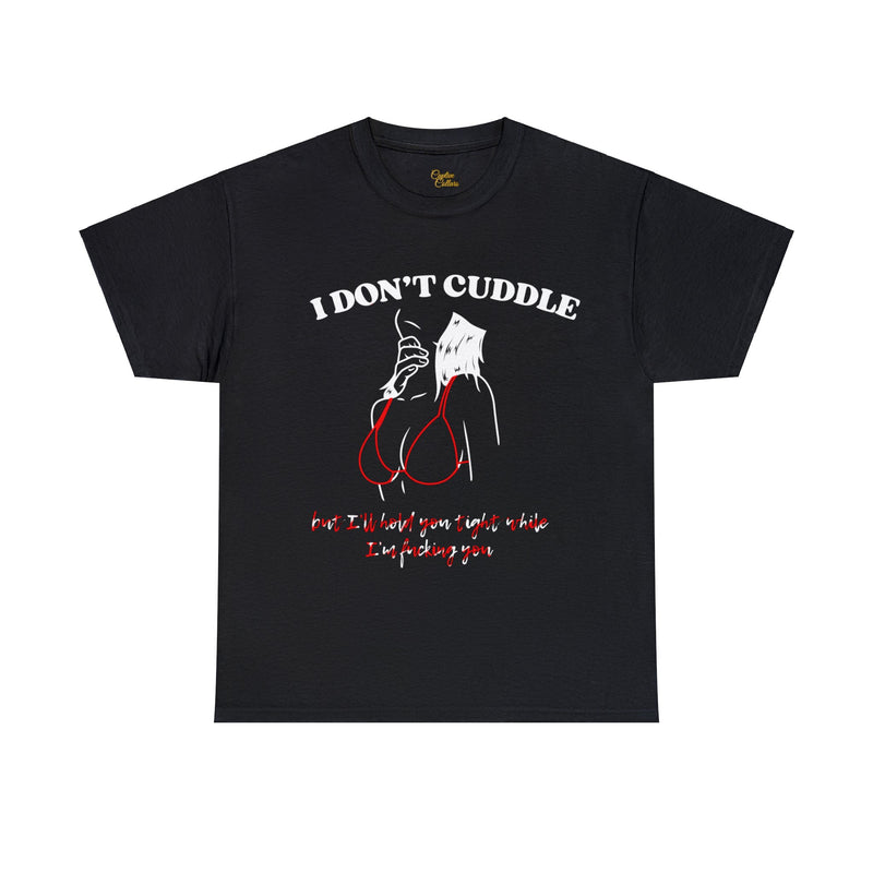 I don't cuddle, but I'll hold you tight while I'm fucking you - Adult Kinky T-Shirt
